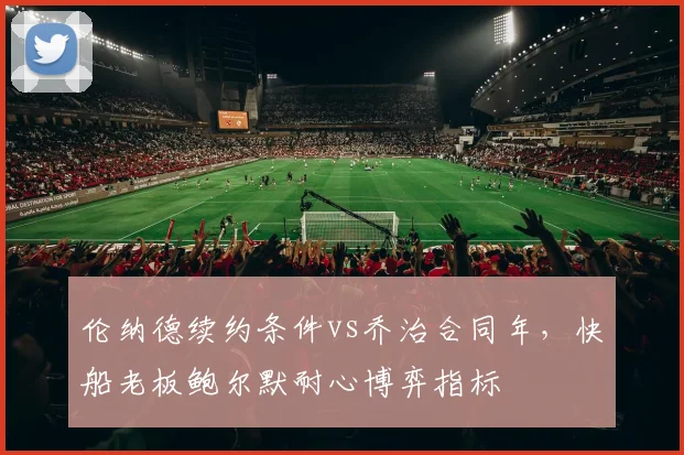 伦纳德续约条件vs乔治合同年，快船老板鲍尔默耐心博弈指标