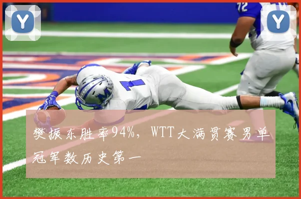樊振东胜率94%，WTT大满贯赛男单冠军数历史第一
